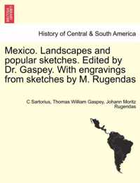 Mexico. Landscapes and Popular Sketches. Edited by Dr. Gaspey. with Engravings from Sketches by M. Rugendas. Part I