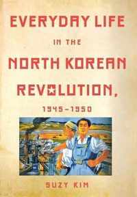 Everyday Life in the North Korean Revolution, 1945-1950