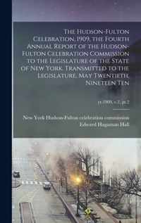 The Hudson-Fulton Celebration, 1909, the Fourth Annual Report of the Hudson-Fulton Celebration Commission to the Legislature of the State of New York. Transmitted to the Legislature, May Twentieth, Nineteen Ten; yr.1909, v.2, pt.2