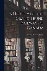 A History of the Grand Trunk Railway of Canada