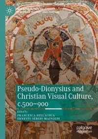 Pseudo Dionysius and Christian Visual Culture c 500 900