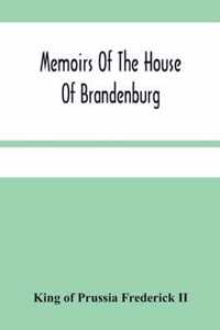 Memoirs Of The House Of Brandenburg: From The Earliest Accounts, To The Death Of Frederic I. King Of Prussia