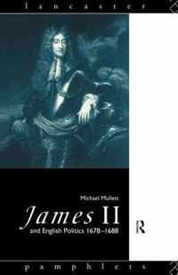 James II and English Politics, 1678-1688