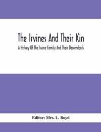 The Irvines And Their Kin. A History Of The Irvine Family And Their Descendants
