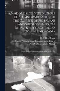 An Address Delivered Before the Alumni Association of the College of Physicians and Surgeons, Medical Department of Columbia College, New-York