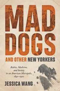 Mad Dogs and Other New Yorkers  Rabies, Medicine, and Society in an American Metropolis, 18401920