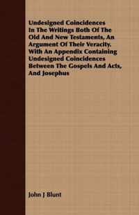 Undesigned Coincidences In The Writings Both Of The Old And New Testaments, An Argument Of Their Veracity. With An Appendix Containing Undesigned Coincidences Between The Gospels And Acts, And Josephus