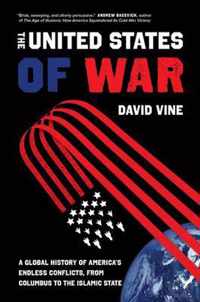 The United States of War  A Global History of America`s Endless Conflicts, from Columbus to the Islamic State
