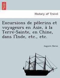 Excursions de Pe Lerins Et Voyageurs En Asie, a la Terre-Sainte, En Chine, Dans L'Inde, Etc., Etc.