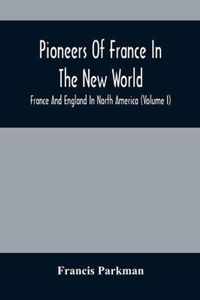 Pioneers Of France In The New World. France And England In North America (Volume I)
