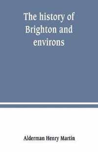 The history of Brighton and environs, from the earliest known period to the present time