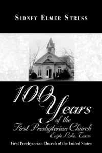 100 Years of the First Presbyterian Church, Eagle Lake, Texas