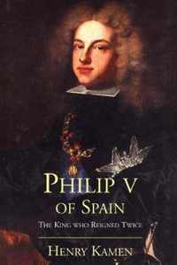 Philip V of Spain - The King Who Reigned Twice