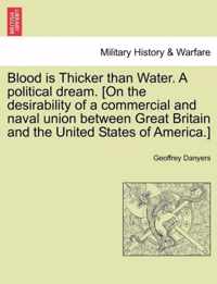 Blood Is Thicker Than Water. a Political Dream. [On the Desirability of a Commercial and Naval Union Between Great Britain and the United States of America.]