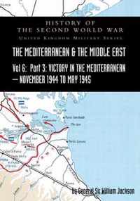 Mediterranean and Middle East Volume VI: Victory in the Mediterranean Part III, November 1944 to May 1945. HISTORY OF THE SECOND WORLD WAR: UNITED KINGDOM MILITARY SERIES