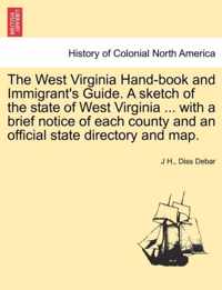 The West Virginia Hand-Book and Immigrant's Guide. a Sketch of the State of West Virginia ... with a Brief Notice of Each County and an Official State Directory and Map.