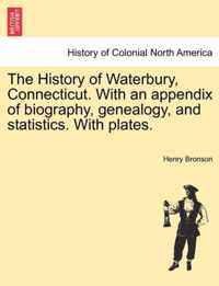 The History of Waterbury, Connecticut. With an appendix of biography, genealogy, and statistics. With plates.