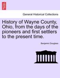 History of Wayne County, Ohio, from the days of the pioneers and first settlers to the present time.