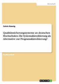 Qualitatssicherungssysteme an deutschen Hochschulen. Die Systemakkreditierung als Alternative zur Programakkreditierung?