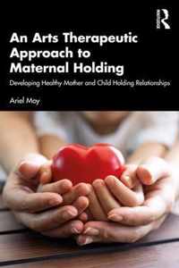 An Arts Therapeutic Approach to Maternal Holding