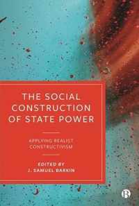 The Social Construction of State Power Applying Realist Constructivism