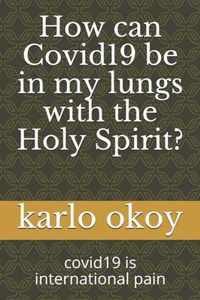 How can Covid19 be in my lungs with the Holy Spirit?
