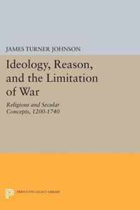 Ideology, Reason, and the Limitation of War - Religious and Secular Concepts, 1200-1740