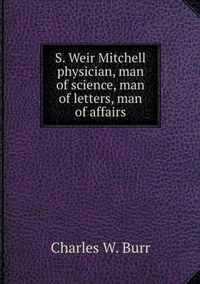 S. Weir Mitchell physician, man of science, man of letters, man of affairs