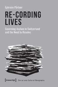 Re-Cording Lives - Governing Asylum in Switzerland and the Need to Resolve