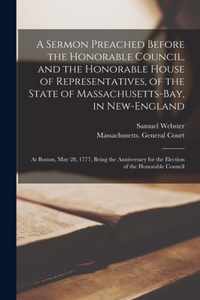 A Sermon Preached Before the Honorable Council, and the Honorable House of Representatives, of the State of Massachusetts-Bay, in New-England