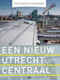 Verjongd stadshart. Een nieuw Utrecht Centraal