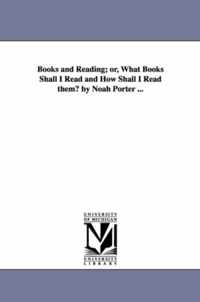 Books and Reading; or, What Books Shall I Read and How Shall I Read them? by Noah Porter ...