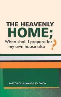 The Heavenly Home; When Shall I Prepare for My Own House Also?