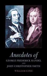 Anecdotes of George Frederick Handel and John Christopher Smith
