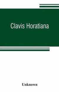 Clavis Horatiana; or, A key to the odes of Horace, to which is prefixed, A life of the poet, and an account of the Horatian metres. For the use of schools