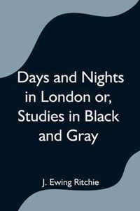Days and Nights in London or, Studies in Black and Gray