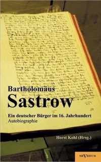 Der Stralsunder Bürgermeister Bartholomäus Sastrow - ein deutscher Bürger im 16. Jahrhundert. Autobiographie