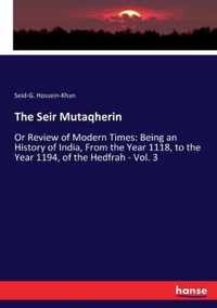 The Seir Mutaqherin: Or Review of Modern Times