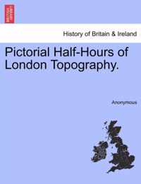 Pictorial Half-Hours of London Topography.