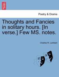 Thoughts and Fancies in Solitary Hours. [In Verse.] Few Ms. Notes.