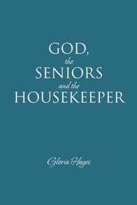GOD, the SENIORS and the HOUSEKEEPER