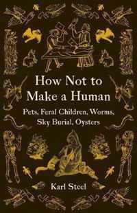 How Not to Make a Human Pets, Feral Children, Worms, Sky Burial, Oysters
