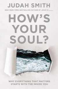 How's Your Soul?: Why Everything That Matters Starts with the Inside You