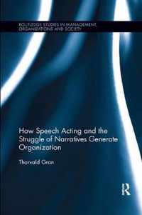 How Speech Acting and the Struggle of Narratives Generate Organization