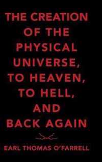 The Creation of the Physical Universe, to Heaven, to Hell, and Back Again