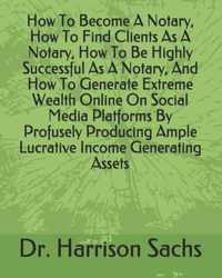 How To Become A Notary, How To Find Clients As A Notary, How To Be Highly Successful As A Notary, And How To Generate Extreme Wealth Online On Social Media Platforms By Profusely Producing Ample Lucrative Income Generating Assets