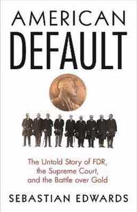 American Default  The Untold Story of FDR, the Supreme Court, and the Battle over Gold