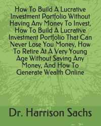 How To Build A Lucrative Investment Portfolio Without Having Any Money To Invest, How To Build A Lucrative Investment Portfolio That Can Never Lose Yo