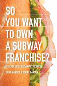 So You Want to Own a Subway Franchise? A Decade in the Restaurant Business