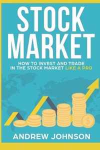 Stock Market: How to Invest and Trade in the Stock Market Like a Pro